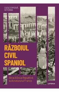 Descopera istoria. Razboiul Civil Spaniol. De la A Doua Republica la dictatura lui Franco - Santos Julia