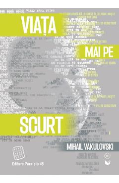 Viata mai pe scurt - Mihail Vakulovski - PARALELA 45