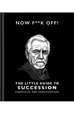 Now F**k Off!: The Little Guide to Succession -
