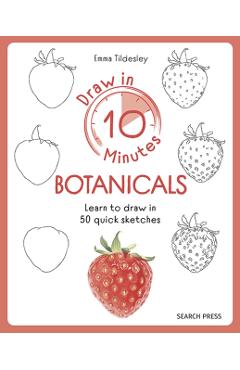 Draw in 10 Minutes: Botanicals - Emma Tildesley