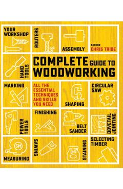 Complete Guide to Woodworking - Chris Tribe