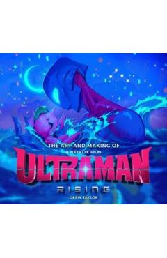 Art and Making of Ultraman: Rising - Drew Taylor