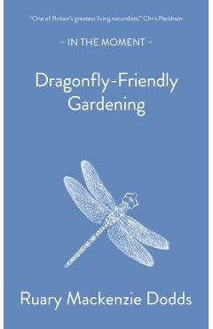 Dragonfly-Friendly Gardening - Ruary Mackenzie Dodds