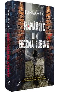 Ramasite din bezna iubirii - Eugenia Crainic - EDITURA PENTRU ARTA SI LITERATURA
