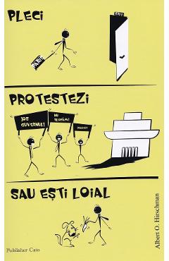 Pleci, protestezi sau esti loial. Reactii la declinul firmelor, organizatiilor si al statelor - Albert O. Hirschman