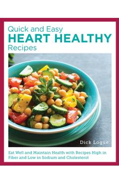 Quick and Easy Heart Healthy Recipes - Dick Logue