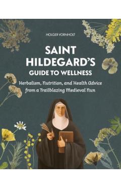 Saint Hildegard’s Guide to Wellness - Holger Vornholt