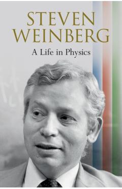 Steven Weinberg: A Life in Physics - Steven (university Of Texas Weinberg