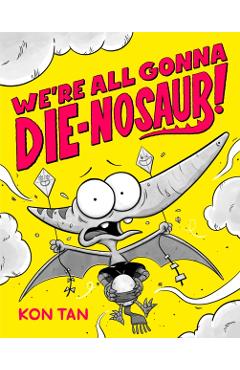 We're All Gonna Die-nosaur! - Kon Tan