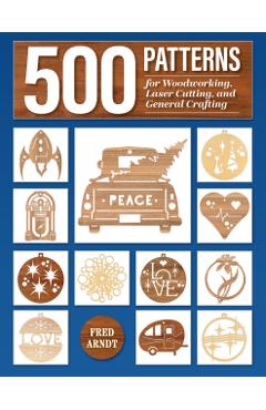 500 Patterns for Woodworking, Laser Cutting, and General Crafting - Fred Arndt