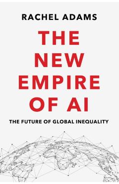 New Empire of AI - Rachel (columbia University) Adams