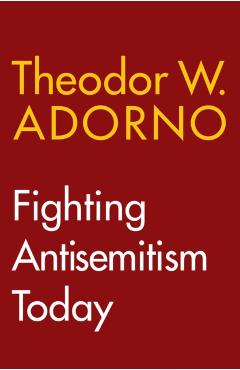 Fighting Antisemitism Today - Theodor W. (frankfurt School) Adorno