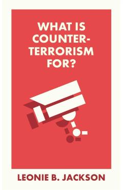 What Is Counterterrorism For? - Leonie (northumbria University) Jackson