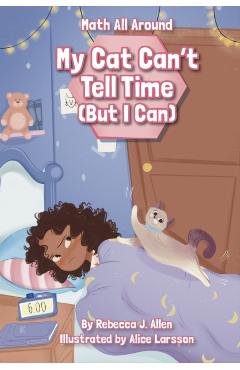 My Cat Can’t Tell Time (But I Can) - Rebecca J. Allen