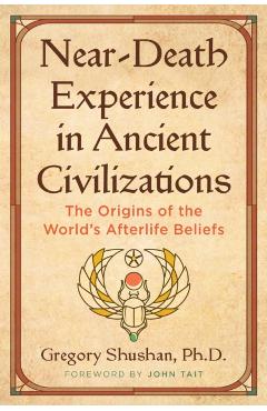 Near-Death Experience in Ancient Civilizations - Gregory Shushan