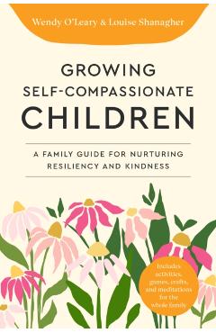 Growing Self-Compassionate Children - Wendy|shanagher O'leary