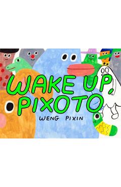 Wake Up, Pixoto! - Weng Pixin
