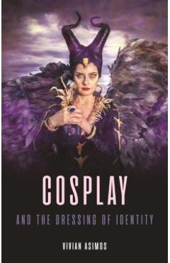 Cosplay and the Dressing of Identity - Vivian Asimos