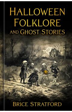Halloween Folklore and Ghost Stories - Brice Stratford