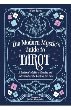 The modern mystic's guide to Tarot: a beginner's guide to reading and understanding the cards of the tarot