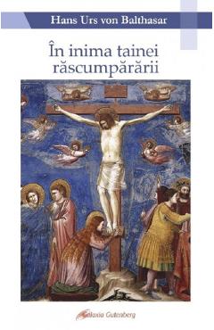 In inima tainei rascumpararii - Hans Urs von Balthasar - GALAXIA GUTENBERG