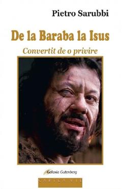 De la Baraba la Isus. Convertit de o privire - Pietro Sarubbi - GALAXIA GUTENBERG