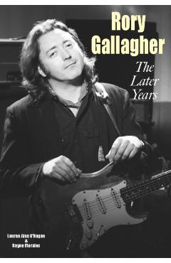 Rory Gallagher - The Later Years - Lauren Alex|morales O\'hagan