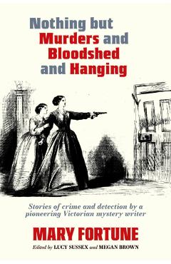 Nothing But Murders And Bloodshed And Hanging - Mary Fortune