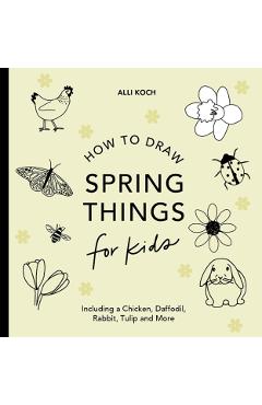 Spring Things: How to Draw Books for Kids with Easter Eggs, Bunnies, Flowers, and More - Alli Koch
