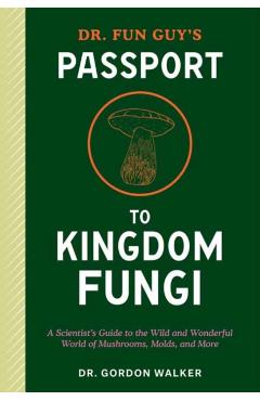 Dr. Fun Guy's Passport to Kingdom Fungi - Gordon|bone Walker