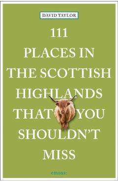 111 Places in the Scottish Highlands That You Shouldn\'t Miss - David Taylor