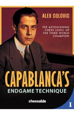 Capablanca's Endgame Technique - Alex Colovic