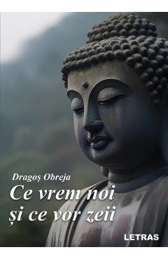 Ce vrem noi si ce vor zeii - Dragos Obreja