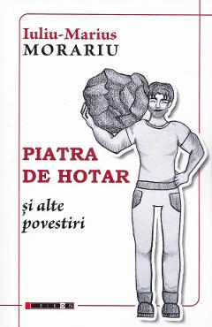 Piatra de hotar si alte povestiri - Iuliu-Marius Morariu