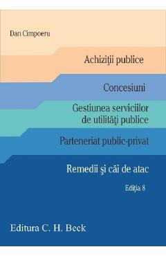 Achizitii publice. Concesiuni. Gestiunea serviciilor de utilitati publice. Parteneriat public-privat. Remedii si cai de atac Ed.8 - Dan Cimpoeru