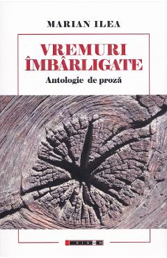 Vremuri imbarligate. Antologie de proza - Marian Ilea - EIKON