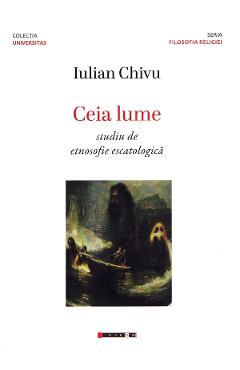 Ceia lume. Studiu de etnosofie escatologica - Iulian Chivu