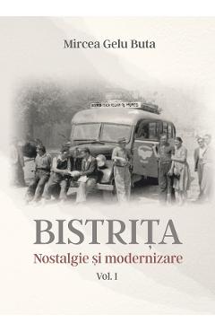 Bistrita. Nostalgie si modernizare Vol.1 - Mircea Gelu Buta