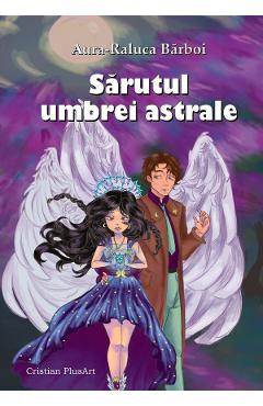 Sarutul umbrei astrale - Aura-Raluca Barboi