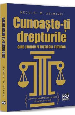 Cunoaste-ti drepturile. Ghid juridic pe intelesul tuturor - Neculai M. Asiminei