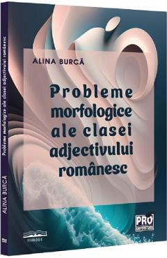 Probleme morfologice ale clasei adjectivului romanesc - Alina Burca