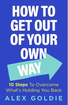 How To Get Out of Your Own Way - Alex Goldie