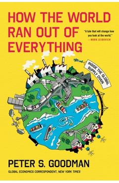 How the World Ran Out of Everything: Inside the Global Supply Chain - Peter S. Goodman