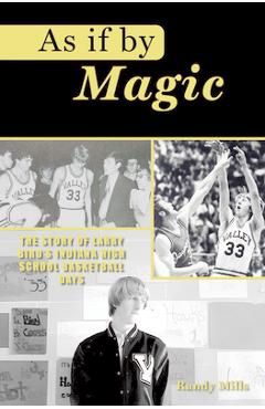 As If by Magic: The Story of Larry Bird\'s Indiana High School Basketball Days - Randy Mills