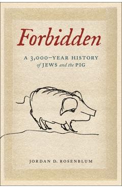 Forbidden: A 3,000-Year History of Jews and the Pig - Jordan D. Rosenblum