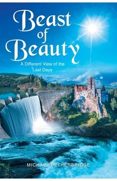 Beast of Beauty: A Different View of the Last Days - Michael Petherbridge