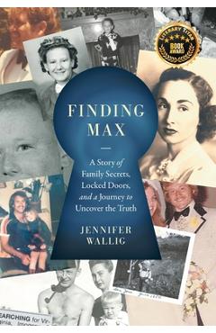 Finding Max: A Story of Family Secrets, Locked Doors, and a Journey to Uncover the Truth - Jennifer Wallig