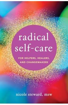 Radical Self-Care for Helpers, Healers, and Changemakers - Nicole Steward