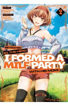 Betrayed by the Hero, I Formed a Milf Party with His Mom! (Manga) Vol. 2 - Ishino Yassan