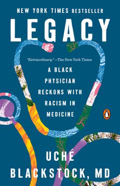 Legacy: A Black Physician Reckons with Racism in Medicine - Uché Blackstock